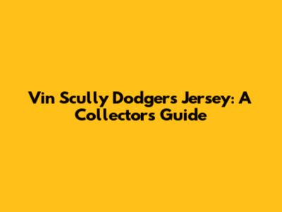 Vin Scully Dodgers Jersey: A Collector's Guide