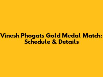 Vinesh Phogat's Gold Medal Match: Schedule & Details