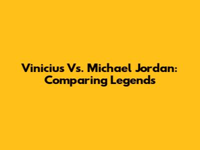 Vinicius Vs. Michael Jordan: Comparing Legends