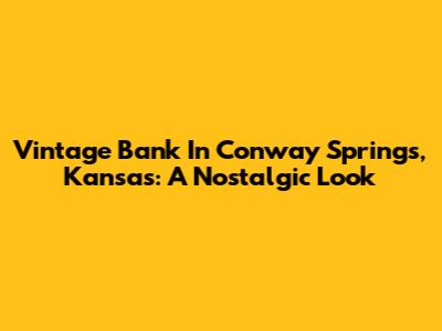 Vintage Bank In Conway Springs, Kansas: A Nostalgic Look