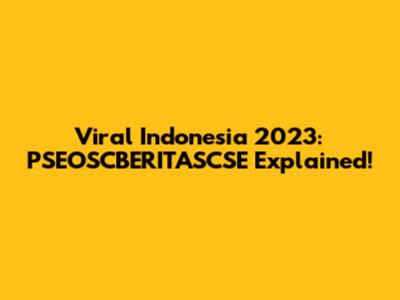 Viral Indonesia 2023: PSEOSCBERITASCSE Explained!
