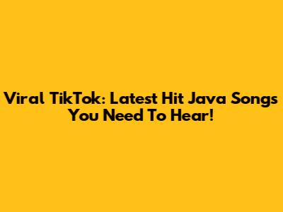 Viral TikTok: Latest Hit Java Songs You Need To Hear!