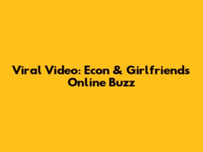 Viral Video: Econ & Girlfriend's Online Buzz