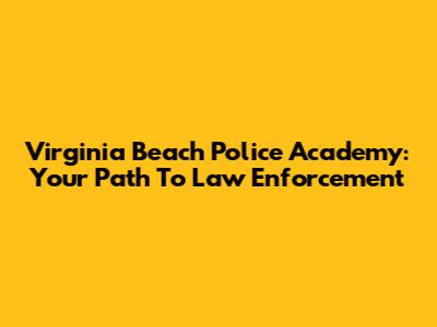 Virginia Beach Police Academy: Your Path To Law Enforcement
