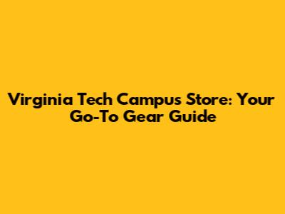 Virginia Tech Campus Store: Your Go-To Gear Guide