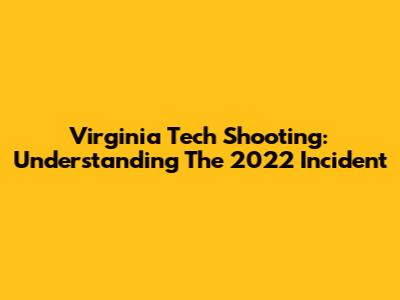Virginia Tech Shooting: Understanding The 2022 Incident