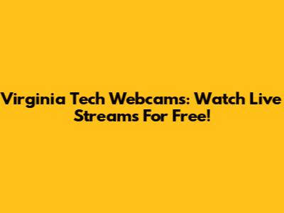Virginia Tech Webcams: Watch Live Streams For Free!