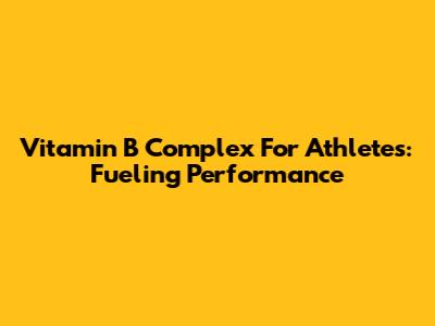 Vitamin B Complex For Athletes: Fueling Performance