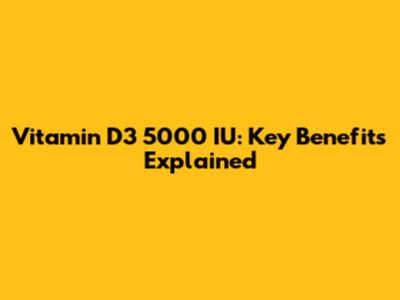 Vitamin D3 5000 IU: Key Benefits Explained