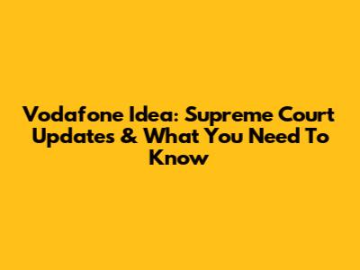 Vodafone Idea: Supreme Court Updates & What You Need To Know