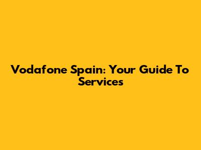 Vodafone Spain: Your Guide To Services