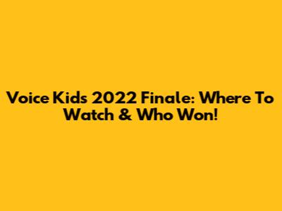 Voice Kids 2022 Finale: Where To Watch & Who Won!