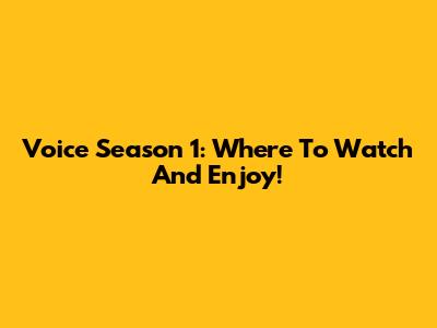 Voice Season 1: Where To Watch And Enjoy!