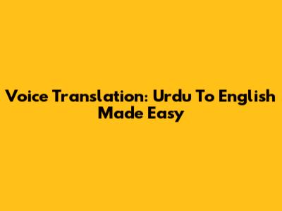 Voice Translation: Urdu To English Made Easy