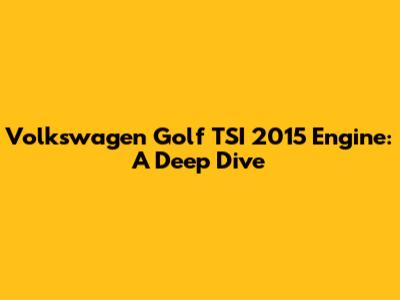 Volkswagen Golf TSI 2015 Engine: A Deep Dive