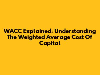 WACC Explained: Understanding The Weighted Average Cost Of Capital