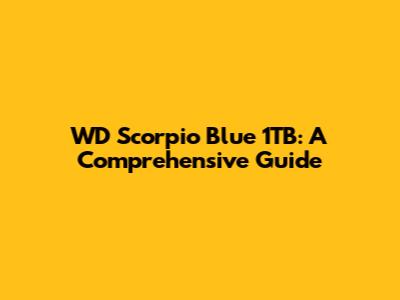 WD Scorpio Blue 1TB: A Comprehensive Guide