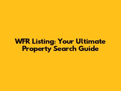 WFR Listing: Your Ultimate Property Search Guide