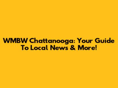 WMBW Chattanooga: Your Guide To Local News & More!