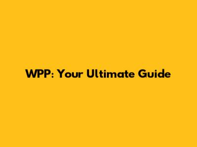 WPP: Your Ultimate Guide