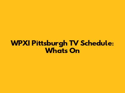 WPXI Pittsburgh TV Schedule: What's On