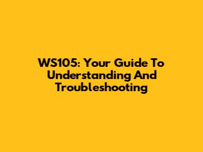 WS105: Your Guide To Understanding And Troubleshooting