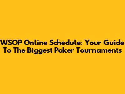 WSOP Online Schedule: Your Guide To The Biggest Poker Tournaments