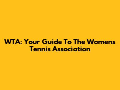 WTA: Your Guide To The Women's Tennis Association
