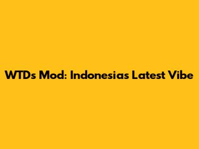 WTDs Mod: Indonesia's Latest Vibe