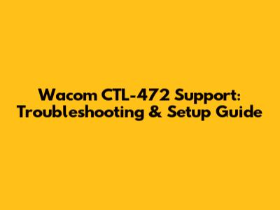 Wacom CTL-472 Support: Troubleshooting & Setup Guide