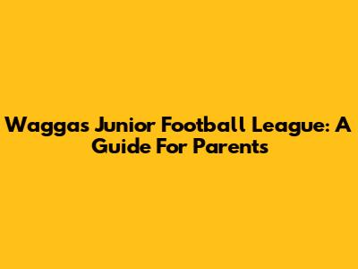 Wagga's Junior Football League: A Guide For Parents