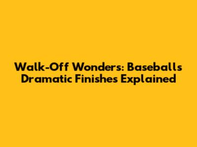 Walk-Off Wonders: Baseball's Dramatic Finishes Explained