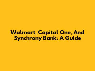 Walmart, Capital One, And Synchrony Bank: A Guide