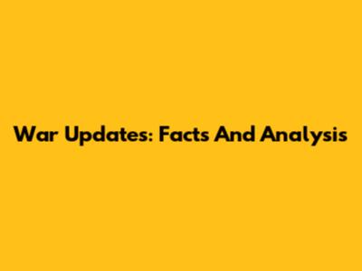 War Updates: Facts And Analysis