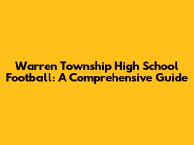 Warren Township High School Football: A Comprehensive Guide