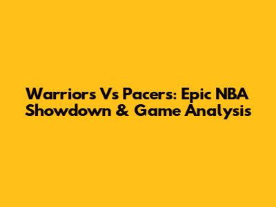 Warriors Vs Pacers: Epic NBA Showdown & Game Analysis