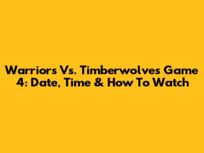 Warriors Vs. Timberwolves Game 4: Date, Time & How To Watch