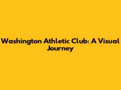 Washington Athletic Club: A Visual Journey
