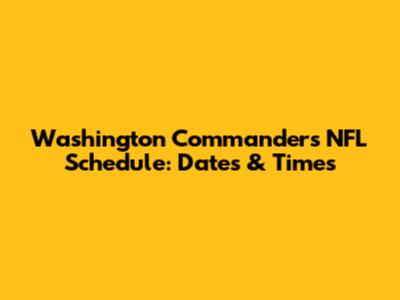Washington Commanders NFL Schedule: Dates & Times