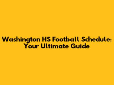 Washington HS Football Schedule: Your Ultimate Guide