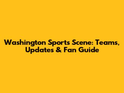 Washington Sports Scene: Teams, Updates & Fan Guide