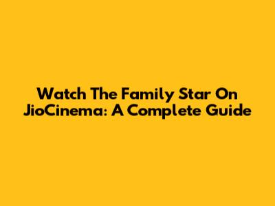 Watch 'The Family Star' On JioCinema: A Complete Guide