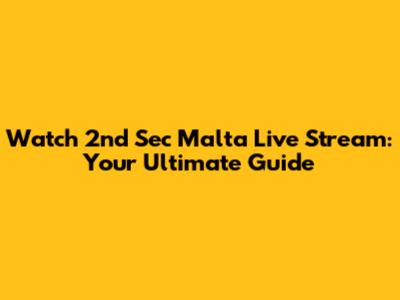 Watch 2nd Sec Malta Live Stream: Your Ultimate Guide
