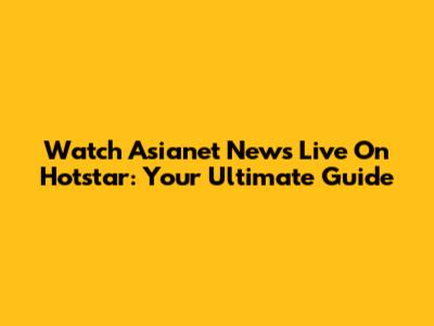 Watch Asianet News Live On Hotstar: Your Ultimate Guide