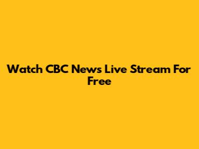 Watch CBC News Live Stream For Free