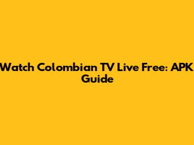 Watch Colombian TV Live Free: APK Guide