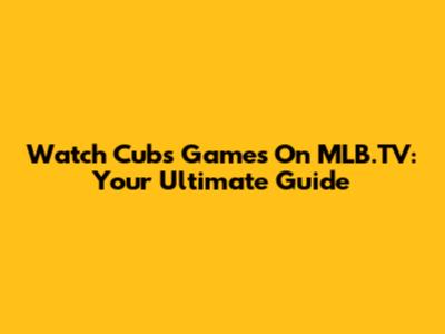 Watch Cubs Games On MLB.TV: Your Ultimate Guide