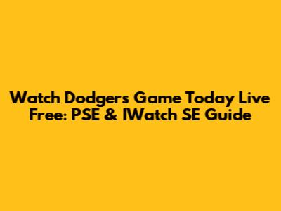 Watch Dodgers Game Today Live Free: PSE & IWatch SE Guide