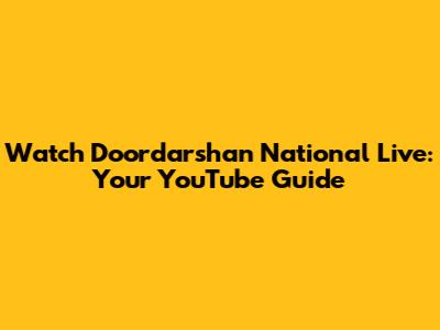 Watch Doordarshan National Live: Your YouTube Guide