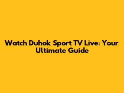 Watch Duhok Sport TV Live: Your Ultimate Guide